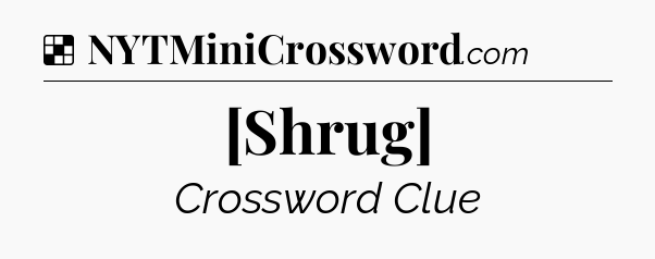Solution: [Shrug] - NYT Crossword