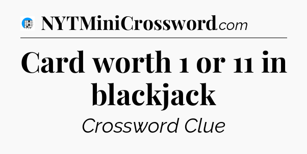 Card worth 1 or 11 in blackjack Crossword Clue