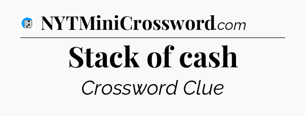 Stack of cash Crossword Clue