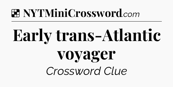 Solution: Early trans-Atlantic voyager - NYT Crossword