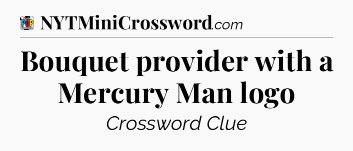Bouquet provider with a Mercury Man logo Crossword Clue