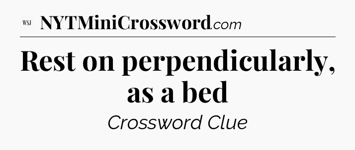Rest on perpendicularly, as a bed - WSJ Crossword