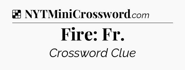 Solution: Fire: Fr - NYT Crossword