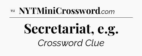 Secretariat, e.g - WSJ Crossword