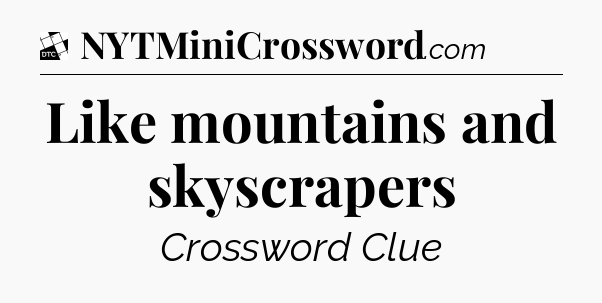 Like mountains and skyscrapers - Daily Themed Classic Crossword