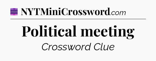 Political meeting - Thomas Joseph Crossword
