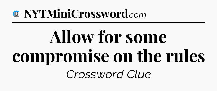 Allow for some compromise on the rules Crossword Clue