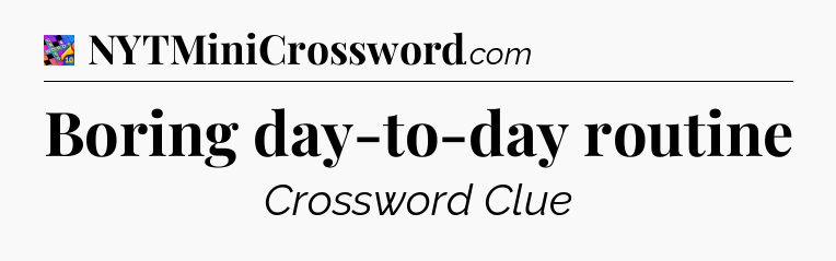 Boring day-to-day routine Crossword Clue