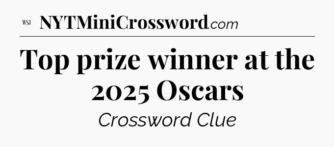 Top prize winner at the 2025 Oscars - WSJ Crossword