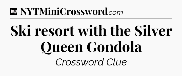 Ski resort with the Silver Queen Gondola Crossword Clue
