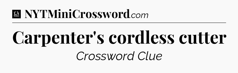 Carpenter's cordless cutter - LA Times Crossword