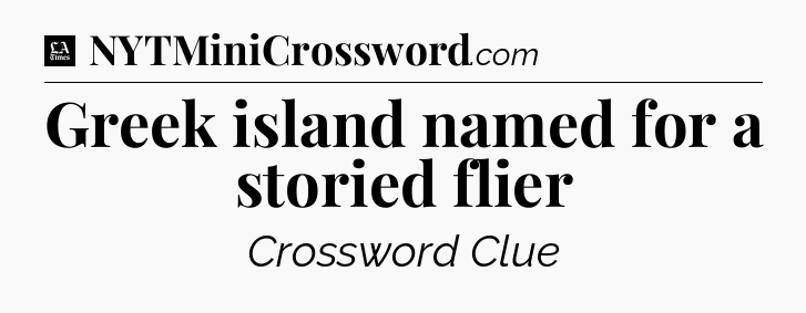 Greek island named for a storied flier - LA Times Crossword