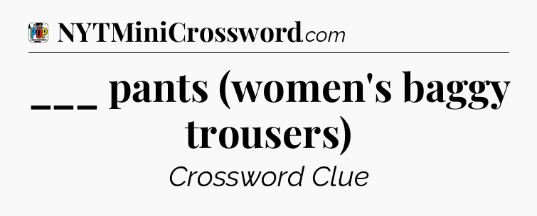 ___ pants (women's baggy trousers) Crossword Clue