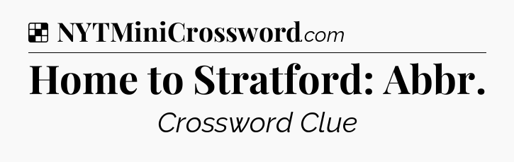 Solution: Home to Stratford: Abbr - NYT Crossword