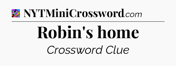 Robin's home Crossword Clue