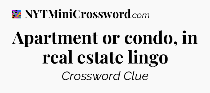 Apartment or condo, in real estate lingo Crossword Clue