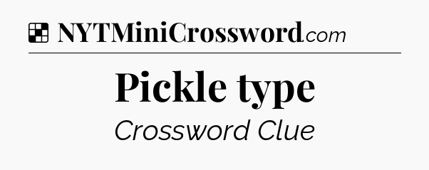 Solution: Pickle type - NYT Crossword
