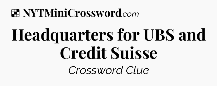 Solution: Headquarters for UBS and Credit Suisse - NYT Crossword