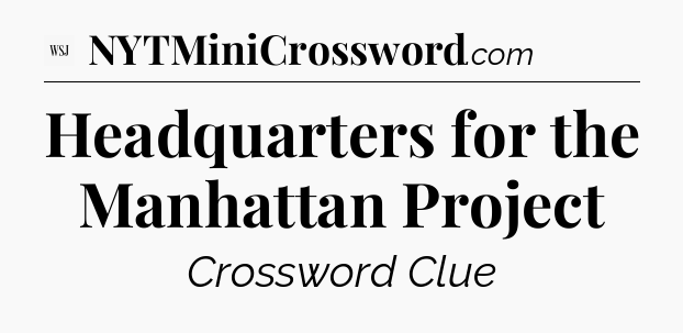 Headquarters for the Manhattan Project - WSJ Crossword
