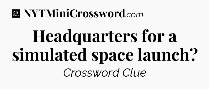 Headquarters for a simulated space launch - LA Times Crossword