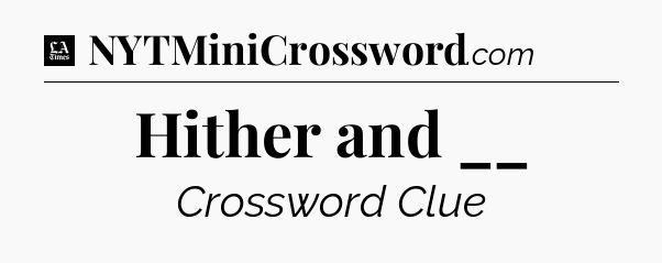 Hither and __ - LA Times Crossword