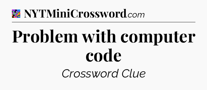 Problem with computer code Crossword Clue