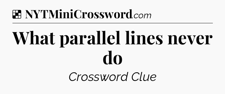 Solution: What parallel lines never do - NYT Crossword