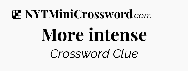 Solution: More intense - NYT Crossword