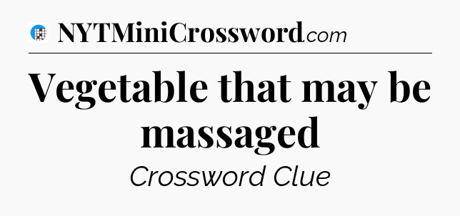 Vegetable that may be massaged Crossword Clue