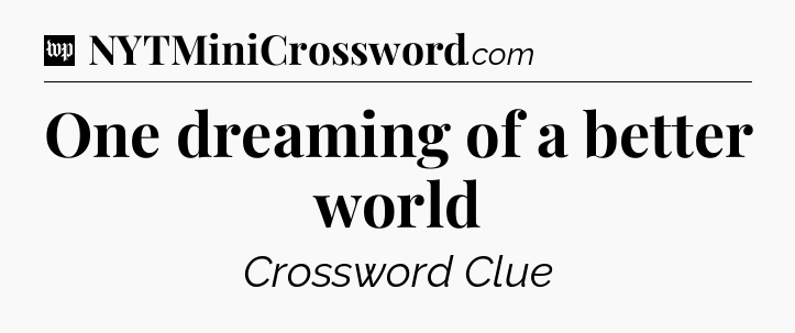 One dreaming of a better world Crossword Clue
