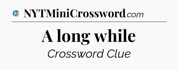 A long while Crossword Clue
