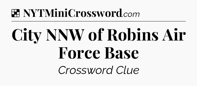 Solution: City NNW of Robins Air Force Base - NYT Crossword