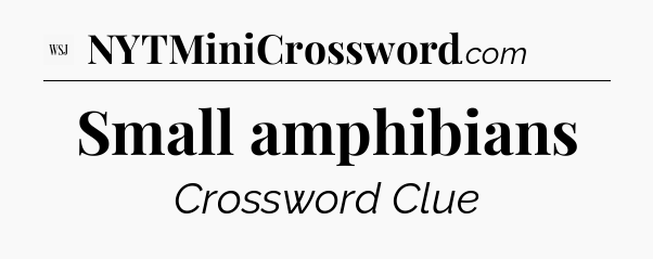 Small amphibians - WSJ Crossword