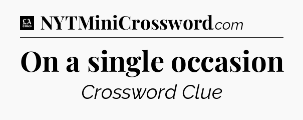 On a single occasion - LA Times Crossword