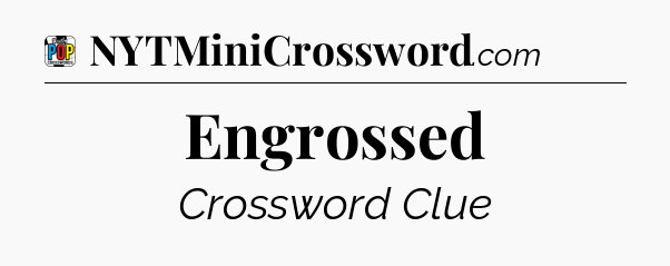 Engrossed Crossword Clue