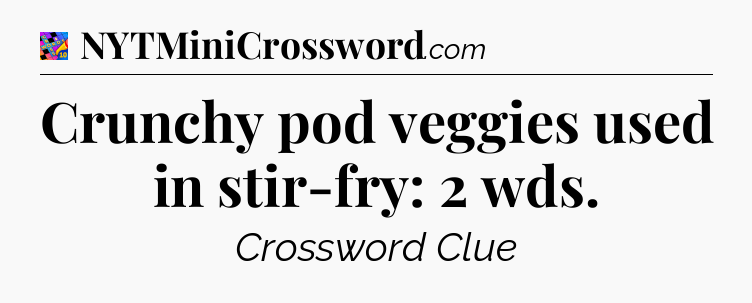 Crunchy pod veggies used in stir-fry: 2 wds Crossword Clue