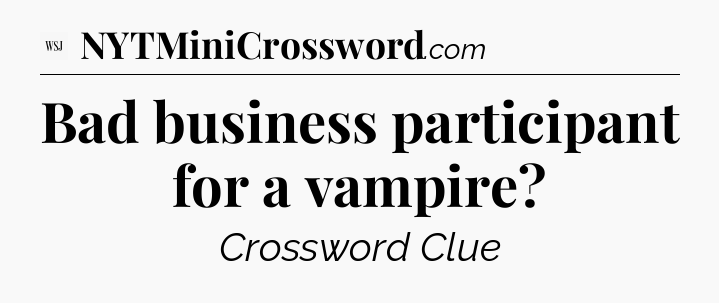 Bad business participant for a vampire - WSJ Crossword