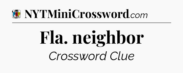 Fla. neighbor Crossword Clue