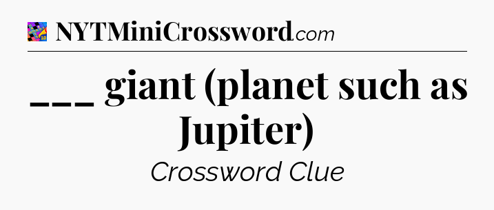 ___ giant (planet such as Jupiter) Crossword Clue