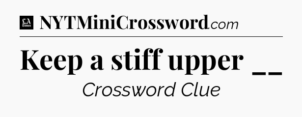 Keep a stiff upper __ - LA Times Crossword