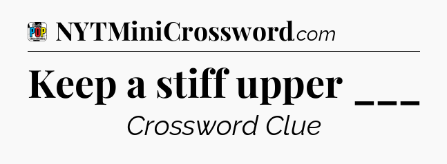 Keep a stiff upper ___ Crossword Clue