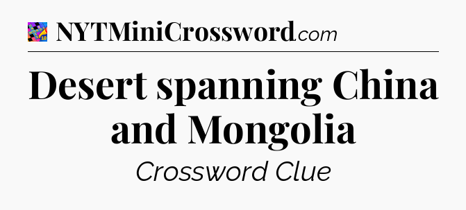 Desert spanning China and Mongolia Crossword Clue