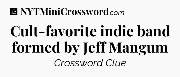 Cult-favorite indie band formed by Jeff Mangum - LA Times Crossword
