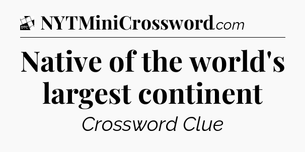 Native of the world's largest continent - Daily Themed Classic Crossword