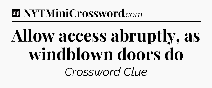 Allow access abruptly, as windblown doors do Crossword Clue