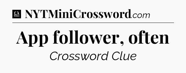 App follower, often - LA Times Crossword
