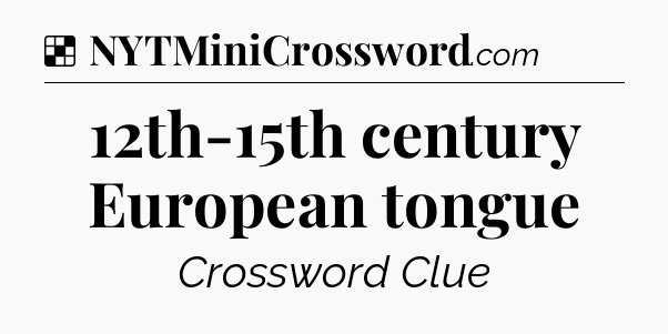 Solution: 12th-15th century European tongue - NYT Crossword