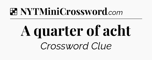 Solution: A quarter of acht - NYT Crossword