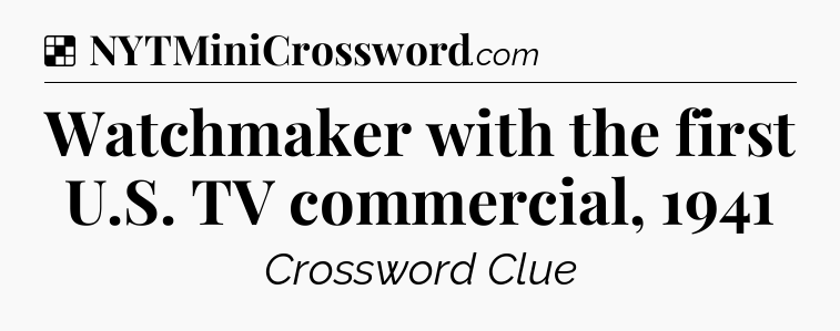 Solution: Watchmaker with the first U.S. TV commercial, 1941 - NYT Crossword
