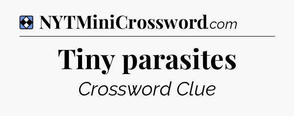 Solution: Tiny parasites - NYT Mini Crossword